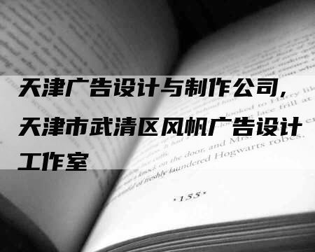 天津广告设计与制作公司,天津市武清区风帆广告设计工作室